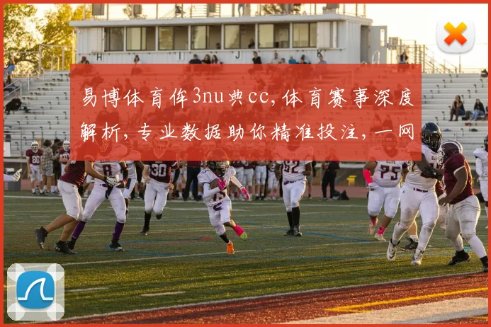 易博体育侔3nu典cc,体育赛事深度解析,专业数据助你精准投注,一网打尽