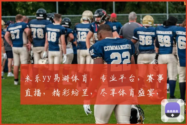 米乐yy易游体育，专业平台，赛事直播，精彩纷呈，尽享体育盛宴，三重优惠，不容错过，体验非凡