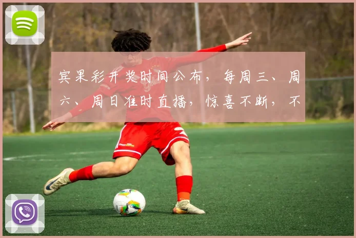 宾果彩开奖时间公布，每周三、周六、周日准时直播，惊喜不断，不容错过，3大平台同步，快来看看吧