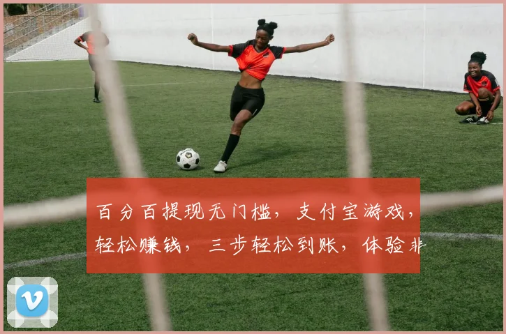 百分百提现无门槛，支付宝游戏，轻松赚钱，三步轻松到账，体验非凡