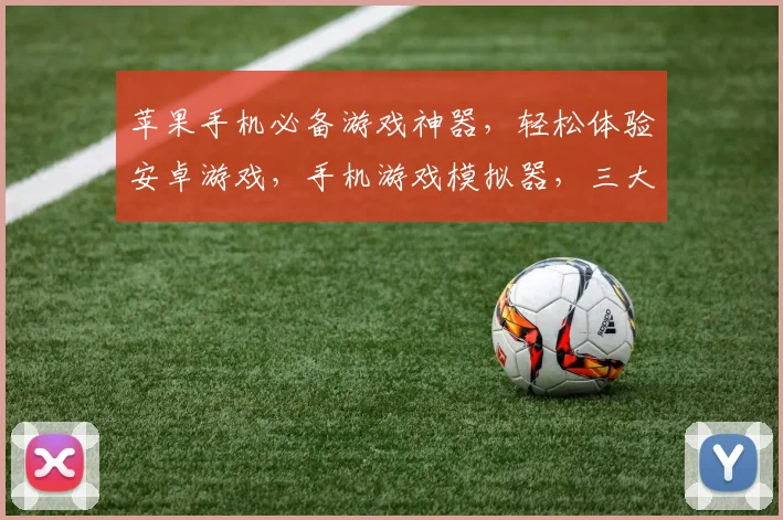 苹果手机必备游戏神器，轻松体验安卓游戏，手机游戏模拟器，三大平台通用，畅玩无界